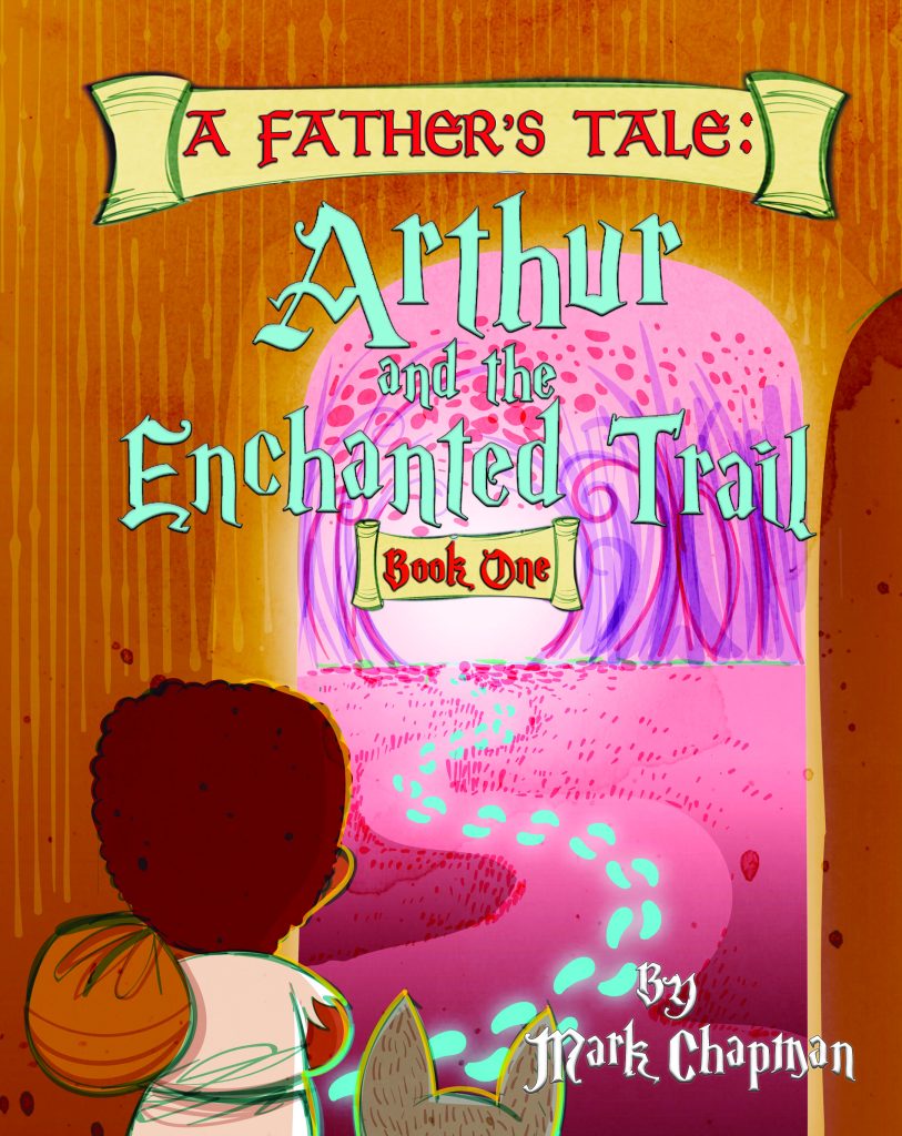 This is the book cover for the children's book series titled A Father's Tale: Arthur and The Enchanted Trail Book One